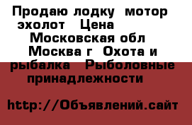 Продаю лодку, мотор, эхолот › Цена ­ 80 000 - Московская обл., Москва г. Охота и рыбалка » Рыболовные принадлежности   